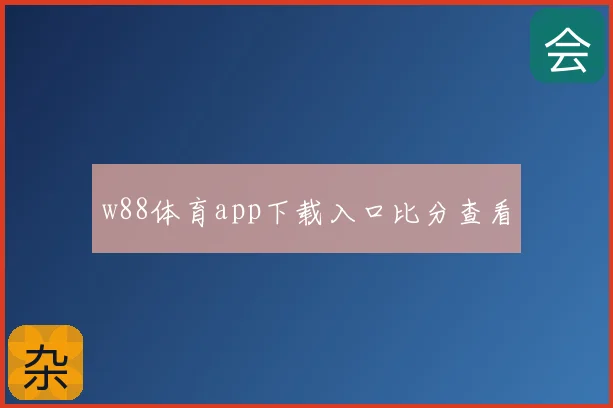 w88体育app下载入口比分查看