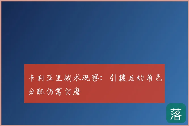 卡利亚里战术观察：引援后的角色分配仍需打磨