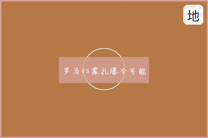 罗马vs蒙扎爆冷可能