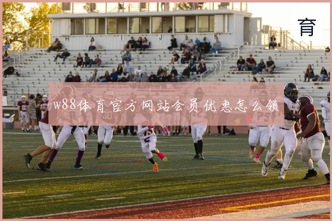 w88体育官方网站会员优惠怎么领